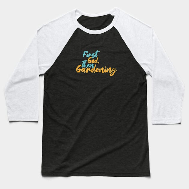 First God Then Gardening Baseball T-Shirt by Commykaze